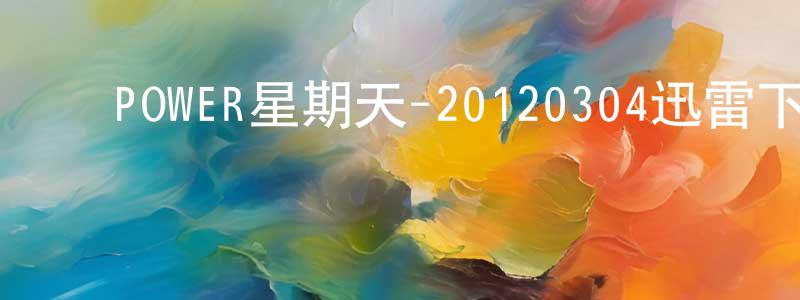 陈方晓发布POWER星期天-20120304迅雷下载_电影天堂